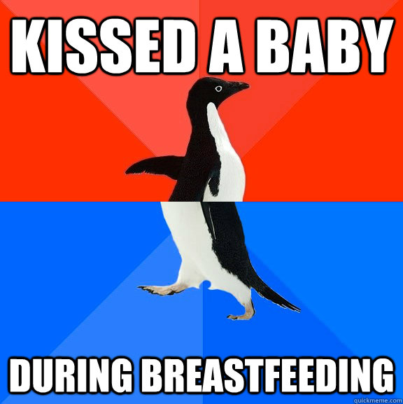 kissed a baby during breastfeeding  Socially Awesome Awkward Penguin