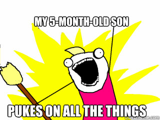 My 5-month-old son pukes on all the things  All The Things