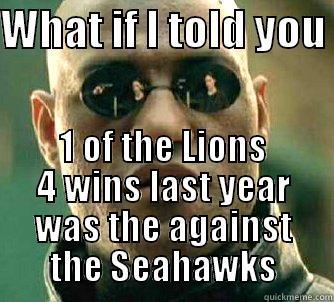 WHAT IF I TOLD YOU  1 OF THE LIONS 4 WINS LAST YEAR WAS THE AGAINST THE SEAHAWKS Matrix Morpheus