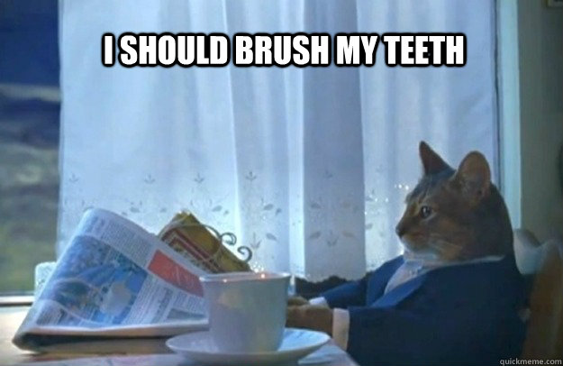 I should brush my teeth  