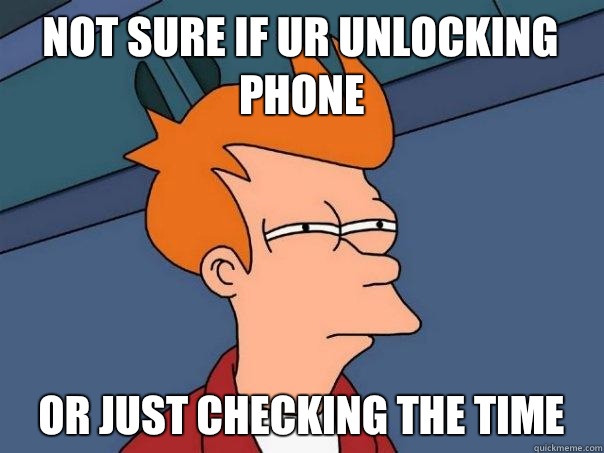 Not sure if ur unlocking phone or just checking the time  Futurama Fry