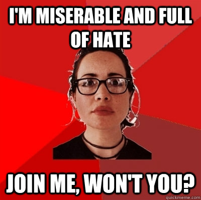 i'm miserable and full of hate join me, won't you?  Liberal Douche Garofalo
