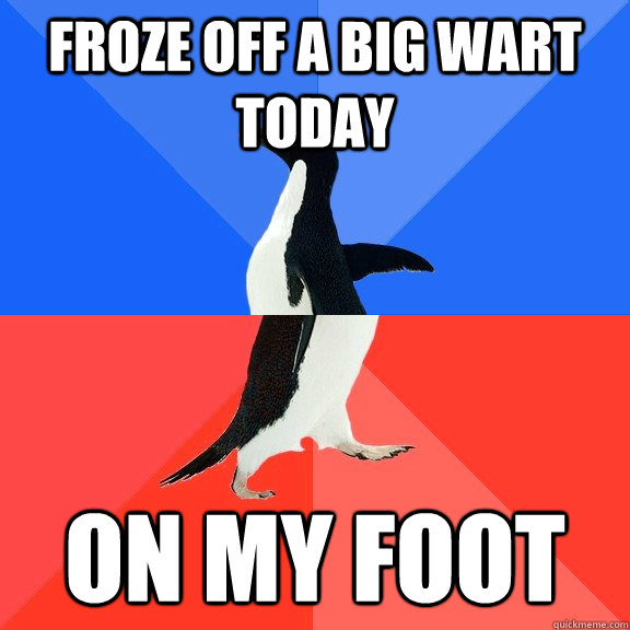 Froze off a big wart today on my foot  Socially Awkward Awesome Penguin