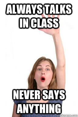 Always talks in class never says anything  
