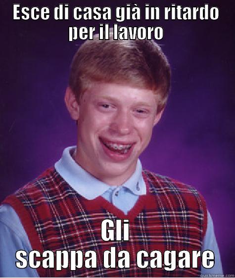 ESCE DI CASA GIÀ IN RITARDO PER IL LAVORO GLI SCAPPA DA CAGARE Bad Luck Brian