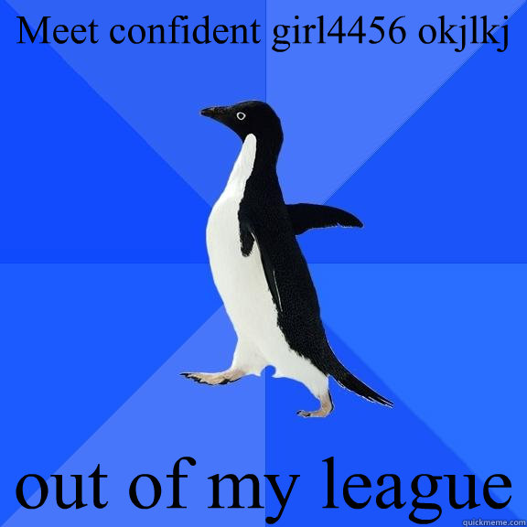Meet confident girl4456 okjlkj out of my league  Socially Awkward Penguin