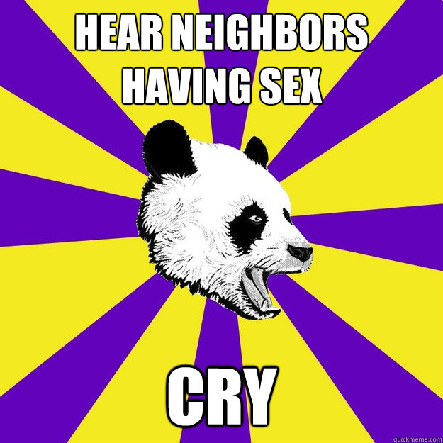 hear neighbors having sex cry  Sexually Frustrated Panda