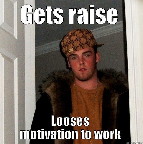 GETS RAISE LOOSES MOTIVATION TO WORK Scumbag Steve