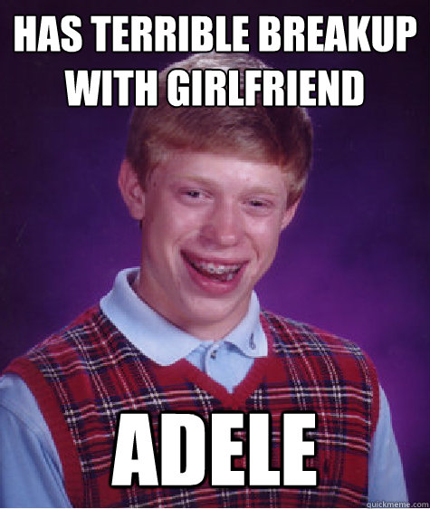 Has terrible breakup with girlfriend Adele  Bad Luck Brian