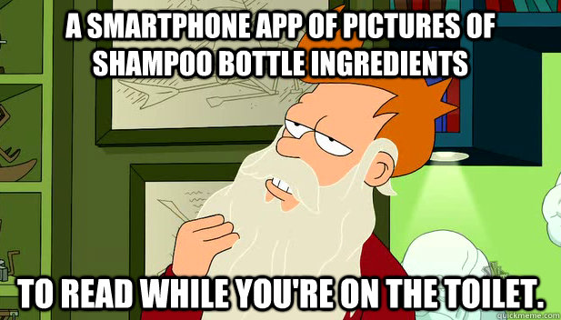 A smartphone app of pictures of shampoo bottle ingredients  to read while you're on the toilet. - A smartphone app of pictures of shampoo bottle ingredients  to read while you're on the toilet.  philosofry