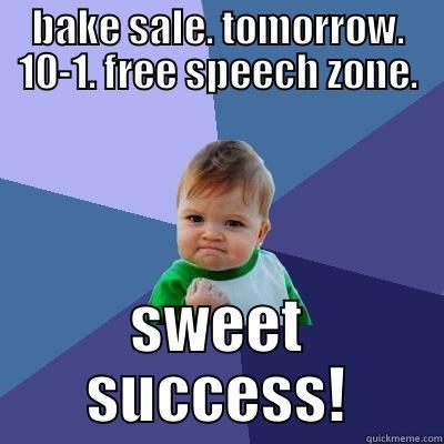 BAKE SALE. TOMORROW. 10-1. FREE SPEECH ZONE. SWEET SUCCESS! Success Kid