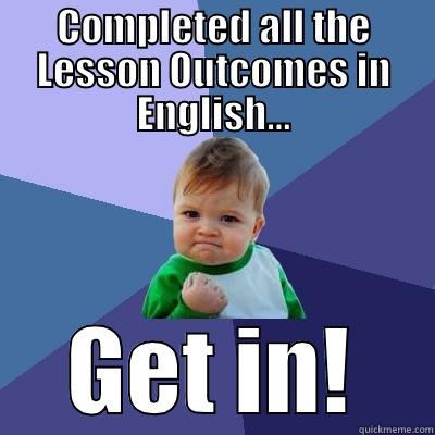 COMPLETED ALL THE LESSON OUTCOMES IN ENGLISH... GET IN! Success Kid