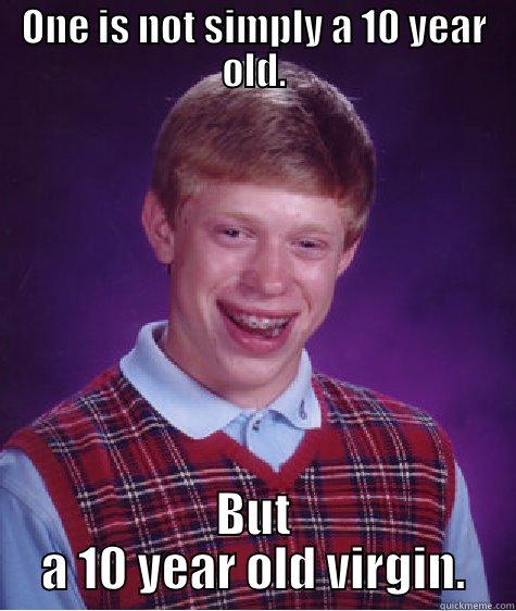 ONE IS NOT SIMPLY A 10 YEAR OLD. BUT A 10 YEAR OLD VIRGIN. Bad Luck Brian