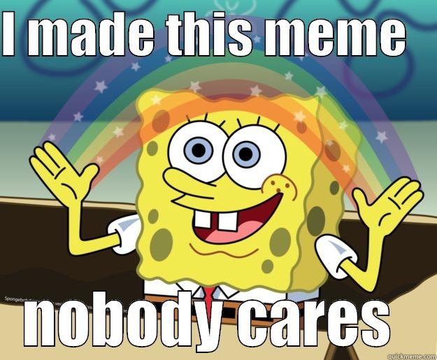 I made this meme - I MADE THIS MEME    NOBODY CARES  Nobody Cares