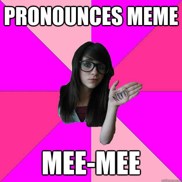 Pronounces meme mee-mee - Pronounces meme mee-mee  Idiot Nerd Girl