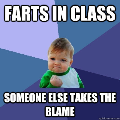 Farts in class Someone else takes the blame  Success Kid