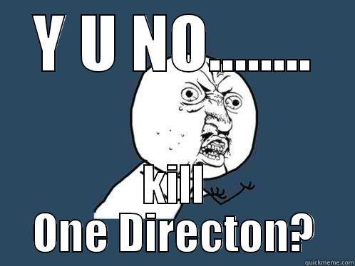 Y U NO........ KILL ONE DIRECTON? Y U No