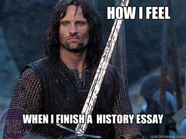                                   How I feel When I finish a  history essay  