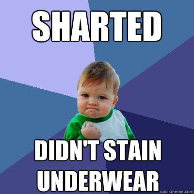 Sharted Didn't stain underwear  Success Kid