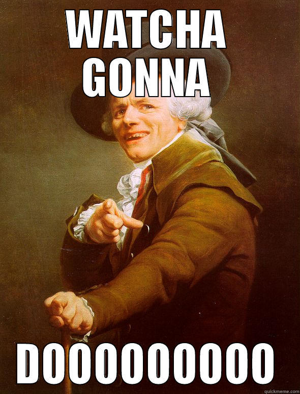 WATCHA GONNA DOOOOOOOOO Joseph Ducreux
