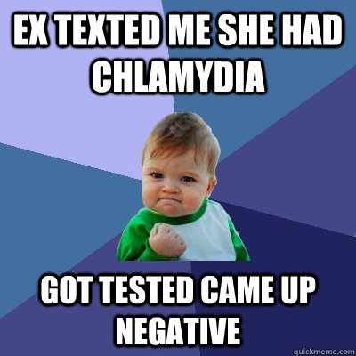 Ex texted me she had chlamydia got tested came up negative - Ex texted me she had chlamydia got tested came up negative  Success Kid