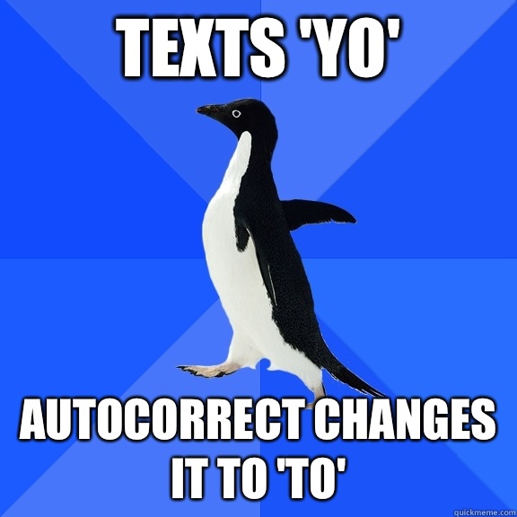  Texts 'Yo' Autocorrect changes it to 'To'  Socially Awkward Penguin