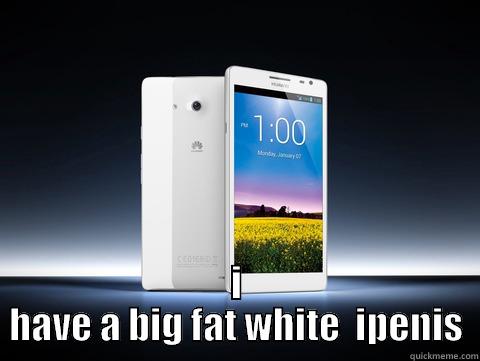  I HAVE A BIG FAT WHITE  IPENIS Misc