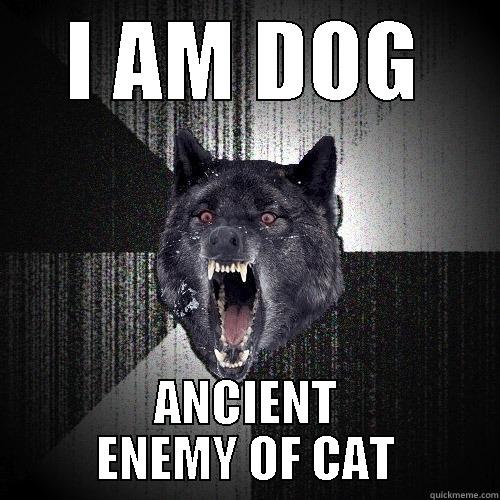 I AM DOG ANCIENT ENEMY OF CAT Insanity Wolf
