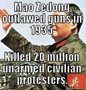 MAO ZEDONG OUTLAWED GUNS IN 1935 KILLED 20 MILLION UNARMED CIVILIAN PROTESTERS. Misc