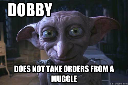 Dobby Does not take orders from a muggle  Defiant Dobby