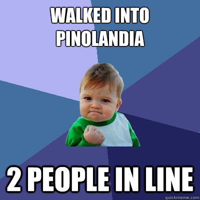 walked into Pinolandia 2 people in line  Success Kid