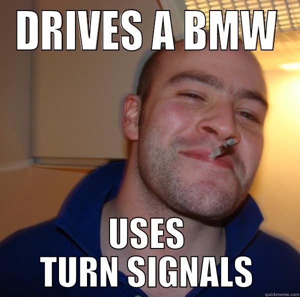 GOOD GUY BMW DRIVER - DRIVES A BMW USES TURN SIGNALS Good Guy Greg 