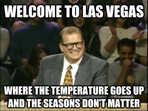 Welcome to Las Vegas Where the temperature goes up and the seasons don't matter  