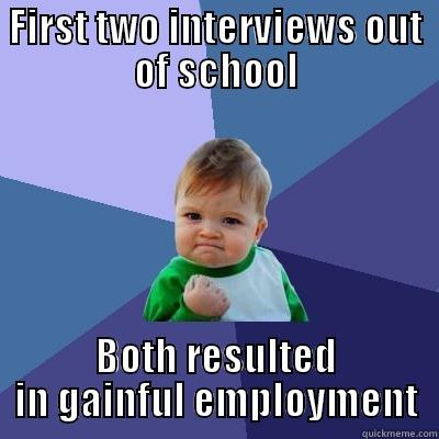 FIRST TWO INTERVIEWS OUT OF SCHOOL BOTH RESULTED IN GAINFUL EMPLOYMENT Success Kid