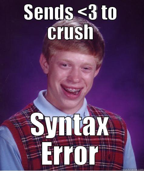 SENDS <3 TO CRUSH SYNTAX ERROR Bad Luck Brian