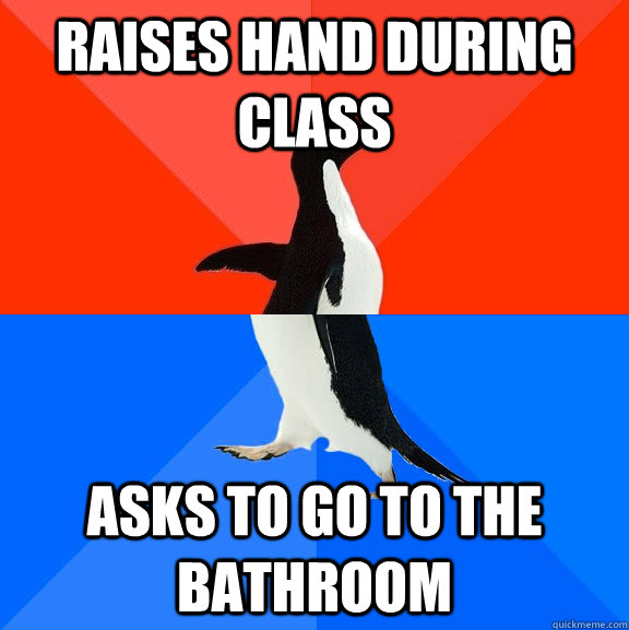 raises hand during class asks to go to the bathroom  Socially Awesome Awkward Penguin