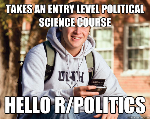 Takes an entry level political science course Hello r/politics  College Freshman