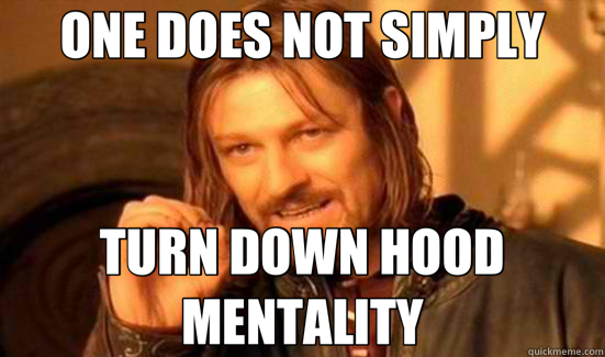 ONE DOES NOT SIMPLY TURN DOWN HOOD MENTALITY  Boromir
