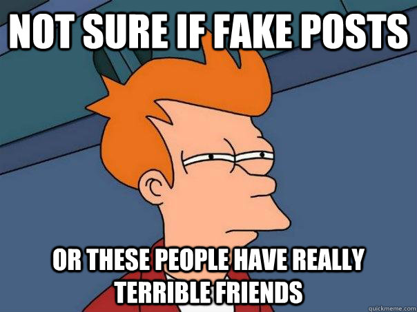 Not sure if fake posts or these people have really terrible friends  Futurama Fry