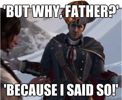 'But why, Father?' 'Because I said so!'  