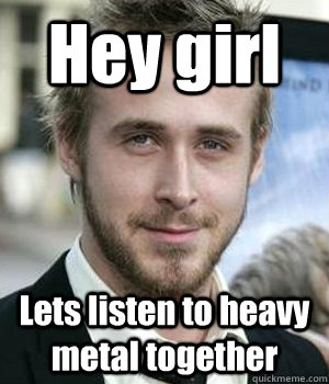 Hey girl Lets listen to heavy metal together - Hey girl Lets listen to heavy metal together  Misc