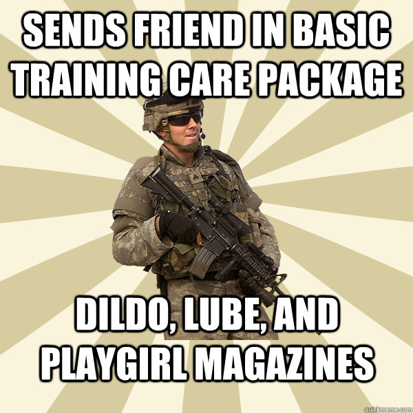 sends friend in basic training care package dildo, lube, and playgirl magazines  Specialist Smartass