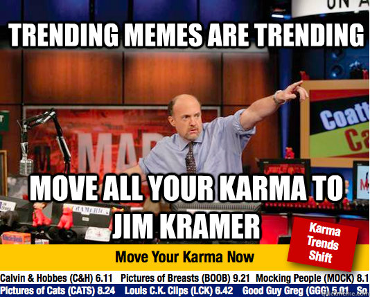  trending memes are trending move all your karma to jim kramer  Mad Karma with Jim Cramer