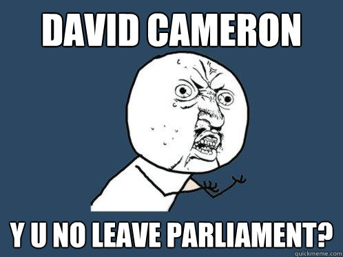 David Cameron y u no leave parliament?  Y U No