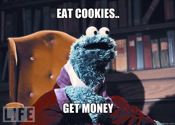eat cookies.. get money  Cookieman