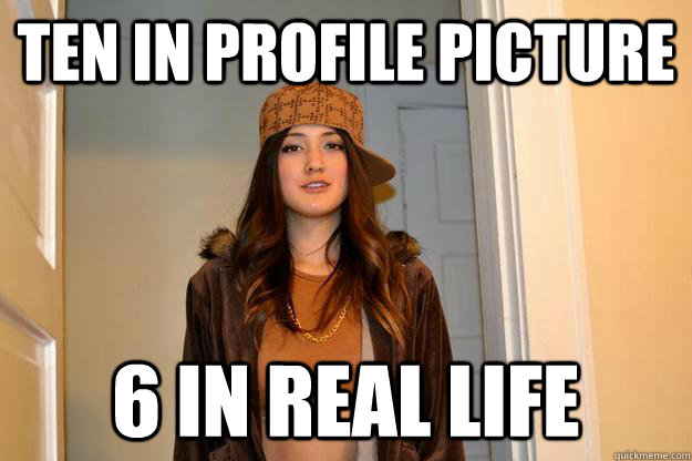 Ten in profile picture 6 In real life - Ten in profile picture 6 In real life  Scumbag Stephanie