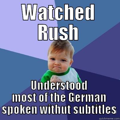 WATCHED RUSH UNDERSTOOD MOST OF THE GERMAN SPOKEN WITHUT SUBTITLES Success Kid
