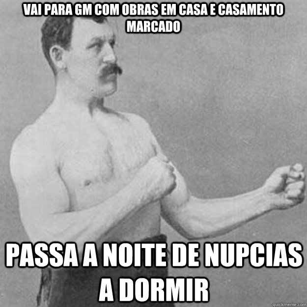 Vai para GM com obras em casa e casamento marcado Passa a noite de nupcias a dormir  overly manly man
