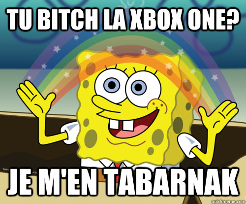 Tu bitch la Xbox One? JE M'en tabarnak  Spongebob rainbow