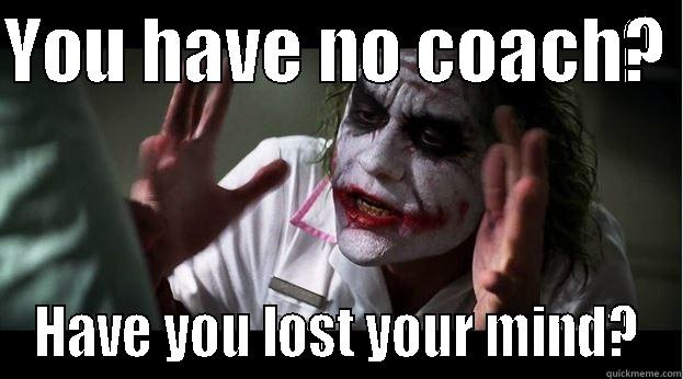 YOU HAVE NO COACH?  HAVE YOU LOST YOUR MIND? Joker Mind Loss
